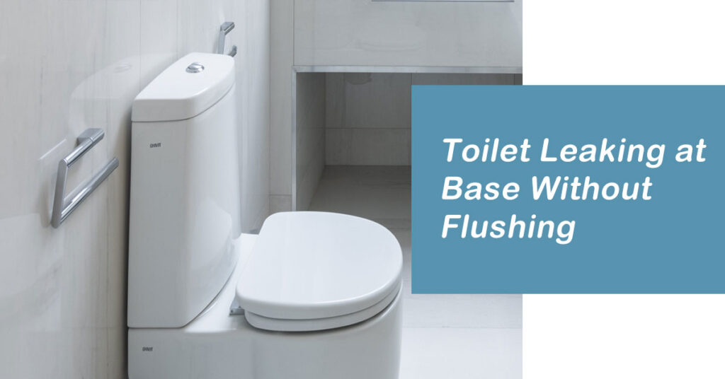 toilet-leaking-at-base-without-flushing-fixed-bathkeen